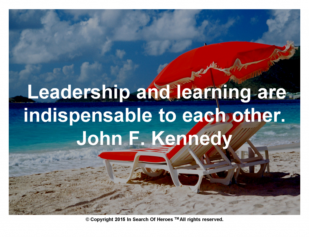Leadership and learning are indispensable to each other. John F. Kennedy