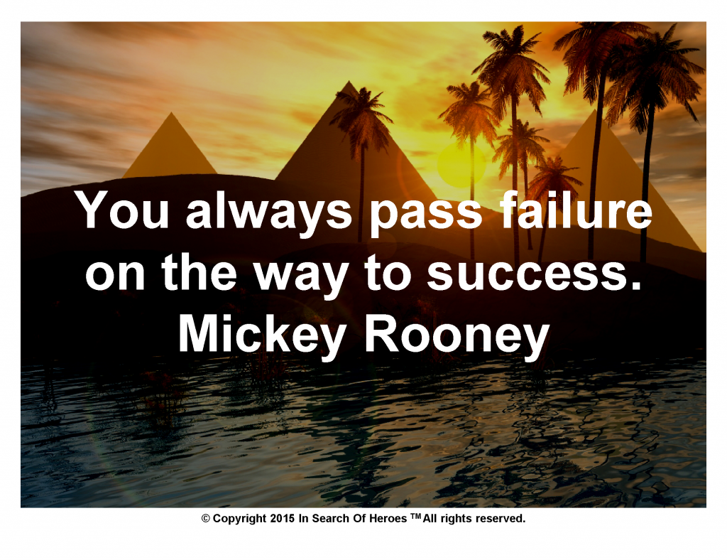 You always pass failure on the way to success. Mickey Rooney