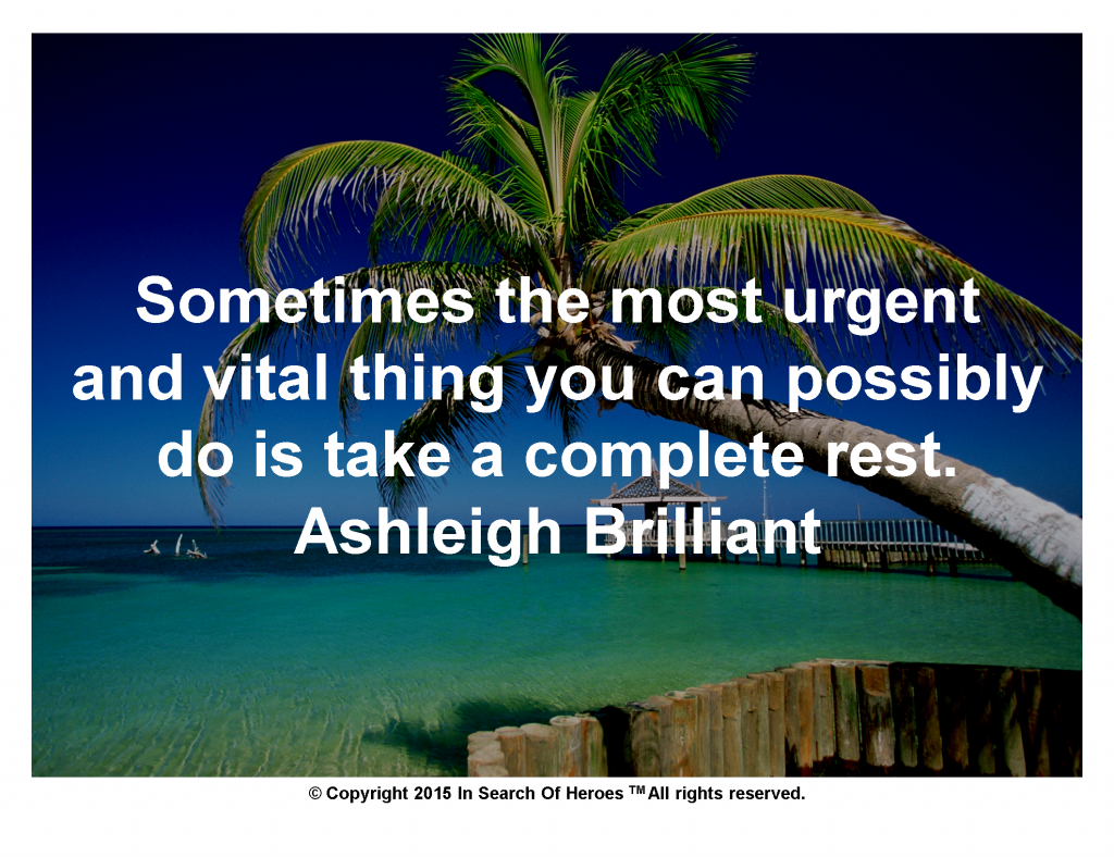 Sometimes the most urgent and vital thing you can possibly do is take a complete rest. Ashleigh Brilliant