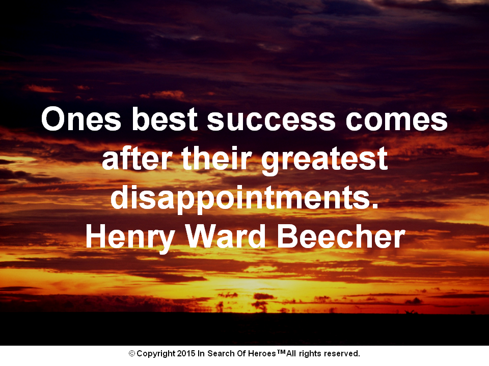 Ones Best Success Comes After Their Greatest Disappointments Henry Ward Beecher Be A Hero To 1686