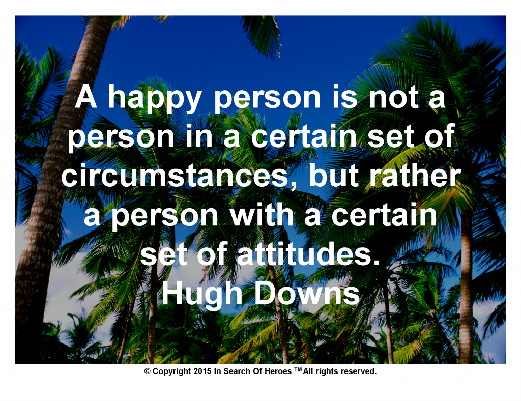 A happy person is not a person in a certain set of circumstances, but rather a person with a certain set of attitudes. Hugh Downs